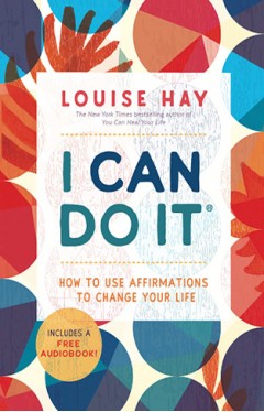 I Can Do It: How to Use Affirmations to Change Your Life